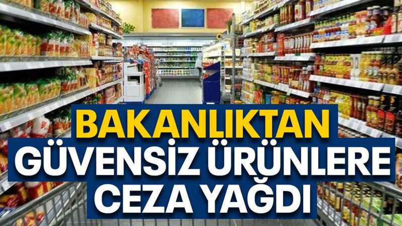 Bakanlıktan güvensiz ürünlere ceza yağdı